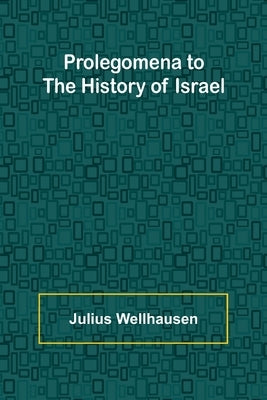 Prolegomena to the History of Israel by Wellhausen, Julius