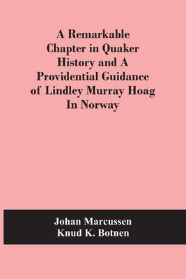 A Remarkable Chapter In Quaker History And A Providential Guidance Of Lindley Murray Hoag In Norway by Marcussen, Johan