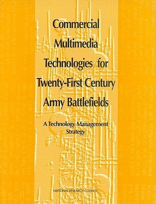 Commercial Multimedia Technologies for Twenty-First Century Army Battlefields: A Technology Management Strategy by National Research Council