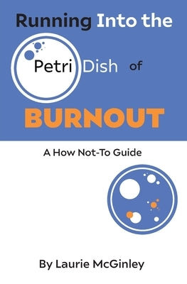 Running Into the Petri Dish of Burnout: A How Not-To Guide by McGinley, Laurie