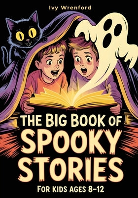 The Big Book of Spooky Stories for Kids Ages 8-12: Halloween Stories with Ghosts, Monsters, and Life Lessons - A Unique Gift for Curious Kids Who Love by Wrenford, Ivy
