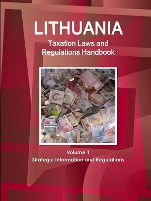 Lithuania Taxation Laws and Regulations Handbook Volume 1 Strategic Information and Regulations by Ibp, Inc
