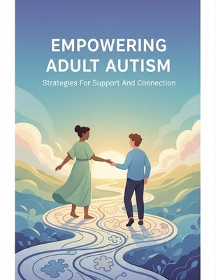 Empowering Adult Autism: Strategies For Support And Connection by Henderson, Alondra