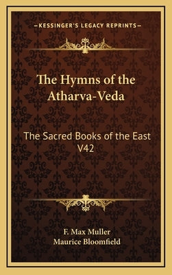The Hymns of the Atharva-Veda: The Sacred Books of the East V42 by Muller, F. Max