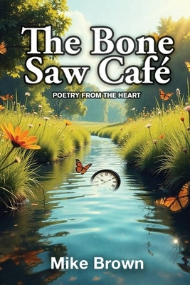 The Bone Saw Café: Poetry from the Heart by Michael Brown