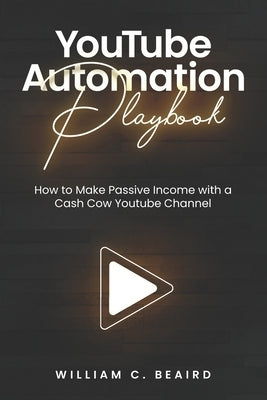 YouTube Automation Playbook by Beaird, William C.