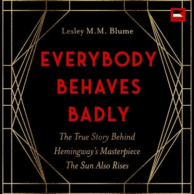 Everybody Behaves Badly: The True Story Behind Hemingway's Masterpiece the Sun Also Rises by Blume, Lesley M. M.