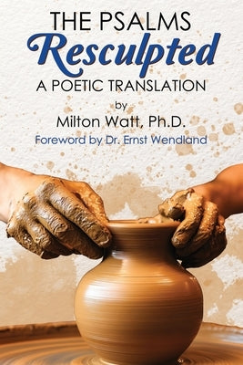 The Psalms Resculpted: A Poetic Translation by Wendland, Ernst