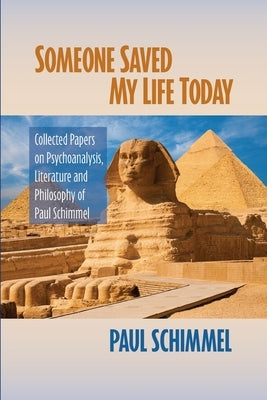 Someone Saved My Life Today: Collected Papers on Psychoanalysis, Literature and Philosophy of Paul Schimmel by Schimmel, Paul