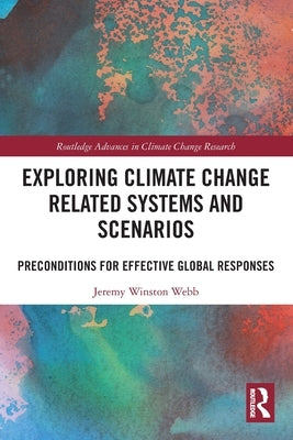 Exploring Climate Change Related Systems and Scenarios: Preconditions for Effective Global Responses by Webb, Jeremy Winston