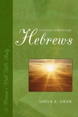 A Woman's Walk Through Hebrews by Grieb, Sheila