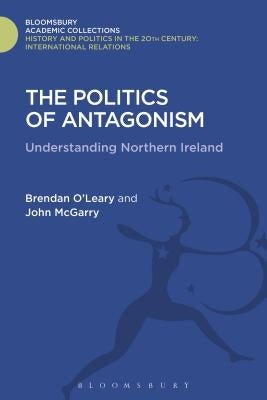 The Politics of Antagonism: Understanding Northern Ireland by O'Leary, Brendan