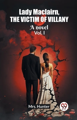 Lady Maclairn, the victim of villany A novel Vol. I by Hunter
