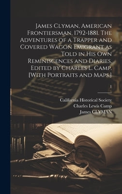 James Clyman, American Frontiersman, 1792-1881. The Adventures of a Trapper and Covered Wagon Emigrant as Told in His Own Reminiscences and Diaries. E by California Historical Society (San Fr
