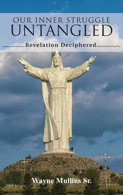 Our Inner Struggle Untangled: Revelation Deciphered by Mullins, Wayne, Sr.