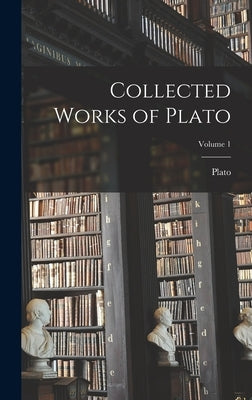 Collected Works of Plato; Volume 1 by Plato