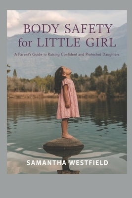 Body Safety for Little Girl: A Parent's Guide to Raising Confident and Protected Daughters by Westfield, Samantha