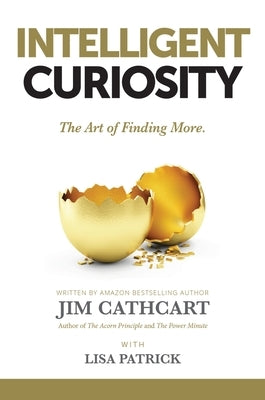 Intelligent Curiosity: The Art of Finding More by Cathcart, Jim