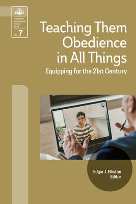 Teaching Them Obedience in All Things: Equipping for the 21st Century by Elliston, Edgar J.