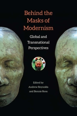 Behind the Masks of Modernism: Global and Transnational Perspectives by Reynolds, Andrew