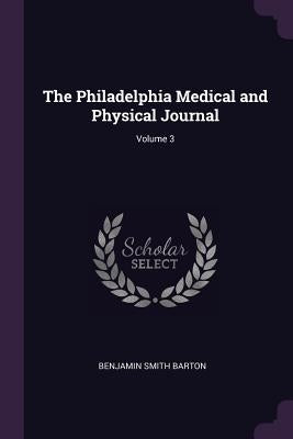 The Philadelphia Medical and Physical Journal; Volume 3 by Barton, Benjamin Smith