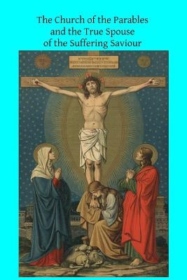 The Church of the Parables: and the True Spouse of the Suffering Saviour by Hermenegild Tosf, Brother