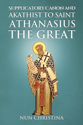 Supplicatory Canon and Akathist to Saint Athanasius the Great by Skoubourdis, Anna