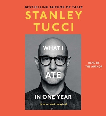 What I Ate in One Year: (And Related Thoughts) by Tucci, Stanley