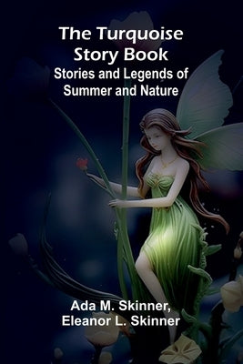 The Turquoise Story Book: Stories and Legends of Summer and Nature by M. Skinner, Ada