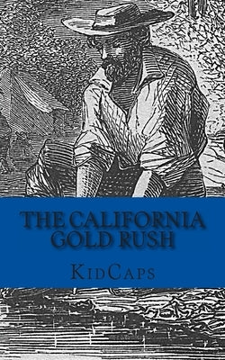 The California Gold Rush: A History Just For Kids by Kidcaps