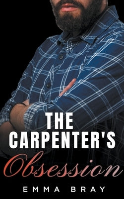 The Carpenter's Obsession by Bray, Emma