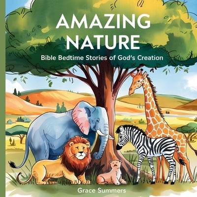 Amazing Nature: Bible Bedtime Stories Of God's Creation by Summers, Grace