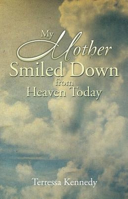 My Mother Smiled Down from Heaven Today by Kennedy, Terressa