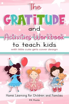 The Gratitude and Activities Workbook to Teach Kids with Little Cute Girls Cover Design: Home Learning for Children and Families by Fhunta, P. R.
