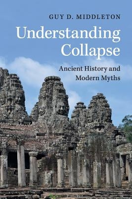 Understanding Collapse: Ancient History and Modern Myths by Middleton, Guy D.