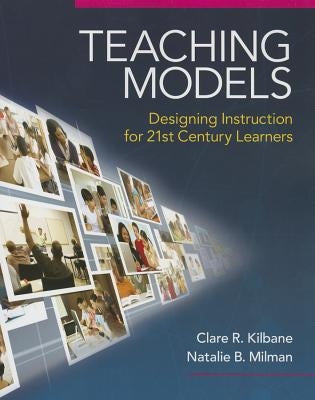 Teaching Models: Designing Instruction for 21st Century Learners by Kilbane, Clare
