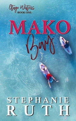 Mako Bay: A New Zealand friends to lovers romance. by Ruth, Stephanie