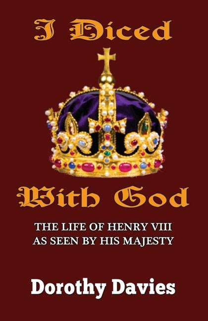I Diced With God: The Life of Henry VIII As Seen By His Majesty by Davies, Dorothy