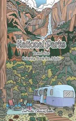 National Parks Travel Size Coloring Book for Adults: 5x8 Adult Coloring Book of National Parks From Around the Country with Country Scenes, Animals, C by Zenmaster Coloring Books