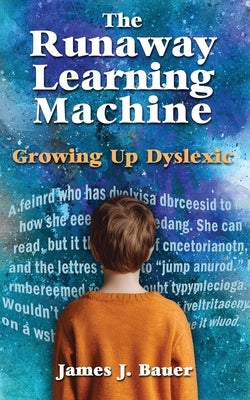 The Runaway Learning Machine: Growing Up Dyslexic by Bauer, James J.
