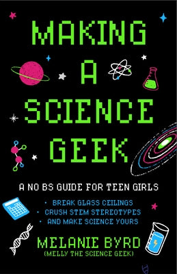 Making a Science Geek: A No Bs Guide for Teen Girls by Byrd, Melanie
