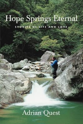 Hope Springs Eternal: Stories of Life and Love by Quest, Adrian