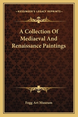 A Collection Of Mediaeval And Renaissance Paintings by Fogg Art Museum
