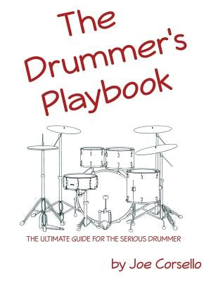 The Drummer's Playbook: The Ultimate Guide for the Serious Drummer by Corsello, Joe
