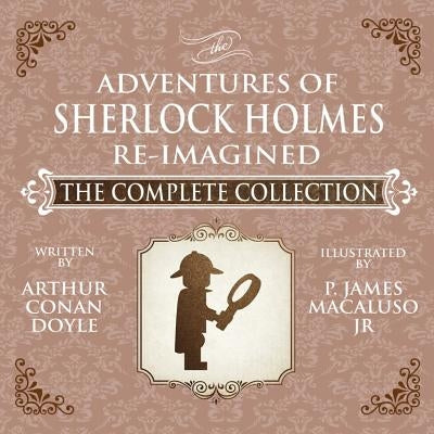 The Adventures of Sherlock Holmes - Re-Imagined - The Complete Collection by Macaluso, James