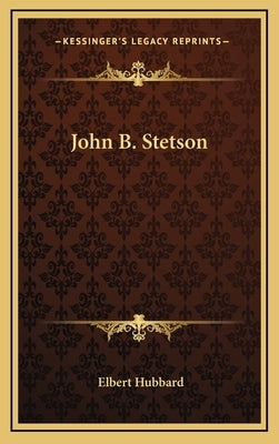 John B. Stetson by Hubbard, Elbert