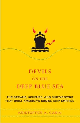 Devils on the Deep Blue Sea: The Dreams, Schemes, and Showdowns That Built America's Cruise-Ship Empires by Garin, Kristoffer A.