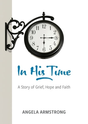 In His Time: A Story of Grief, Hope and Faith by Armstrong, Angela