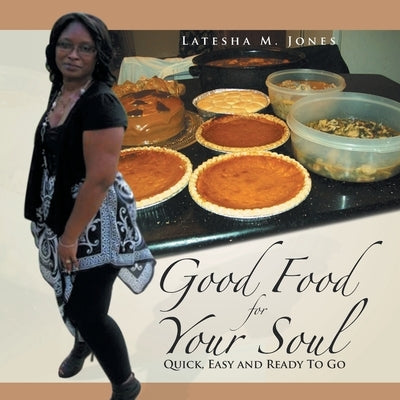Good Food For Your Soul: Quick, Easy and Ready To Go by Jones, Latesha M.