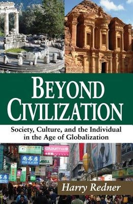 Beyond Civilization: Society, Culture, and the Individual in the Age of Globalization by Redner, Harry